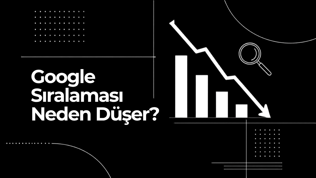 Google Sıralaması Neden Düşer?