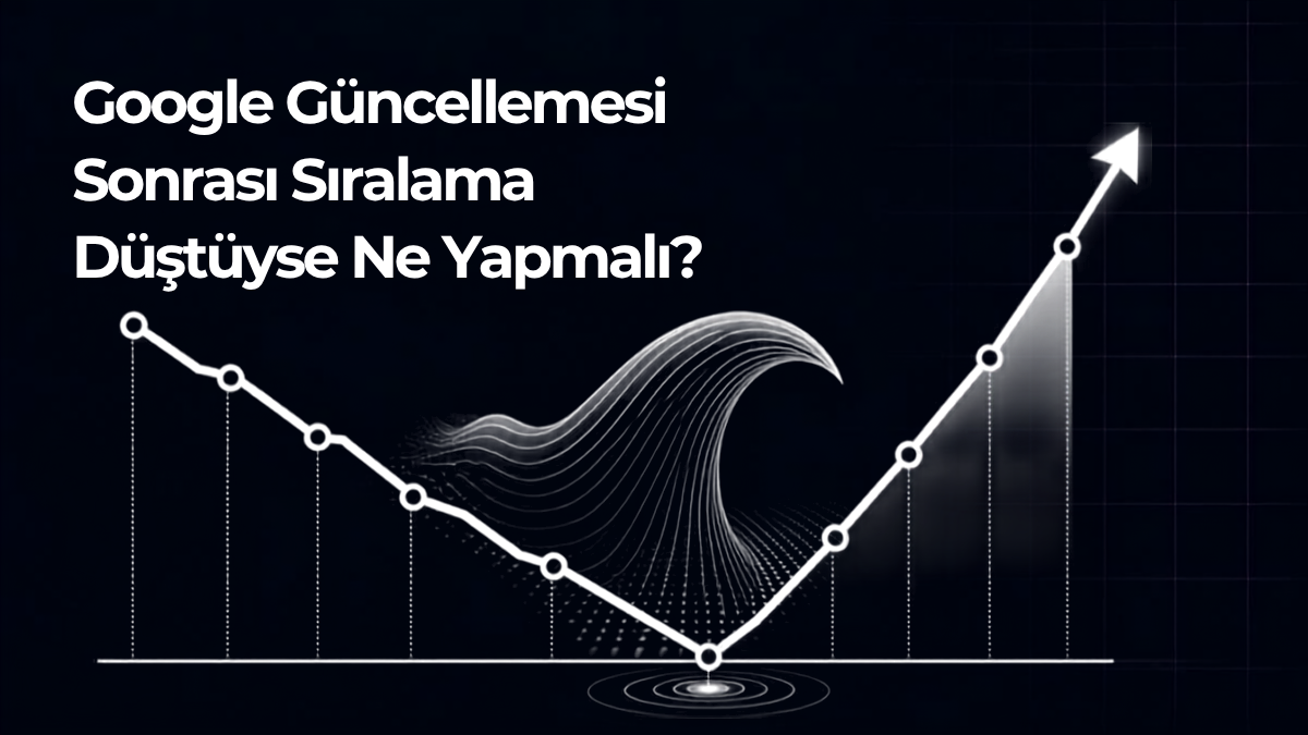 Google Güncellemesi Sonrası Sıralama Düştüyse Ne Yapmalı?